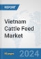 Vietnam Cattle Feed Market: Prospects, Trends Analysis, Market Size and Forecasts up to 2030 - Product Image