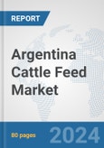 Argentina Cattle Feed Market: Prospects, Trends Analysis, Market Size and Forecasts up to 2030- Product Image