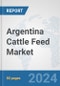 Argentina Cattle Feed Market: Prospects, Trends Analysis, Market Size and Forecasts up to 2030 - Product Thumbnail Image