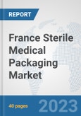 France Sterile Medical Packaging Market: Prospects, Trends Analysis, Market Size and Forecasts up to 2028- Product Image