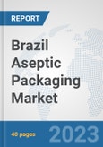 Brazil Aseptic Packaging Market: Prospects, Trends Analysis, Market Size and Forecasts up to 2028- Product Image