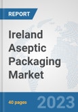 Ireland Aseptic Packaging Market: Prospects, Trends Analysis, Market Size and Forecasts up to 2028- Product Image