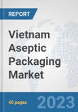 Vietnam Aseptic Packaging Market: Prospects, Trends Analysis, Market Size and Forecasts up to 2028- Product Image