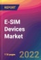 E-SIM Devices Market Size, Market Share, Application Analysis, Regional Outlook, Growth Trends, Key Players, Competitive Strategies and Forecasts, 2022 to 2030 - Product Thumbnail Image