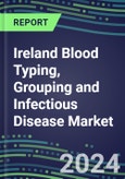 2024 Ireland Blood Typing, Grouping and Infectious Disease NAT Screening Market - Supplier Shares and Strategies, 2023-2028 Volume and Sales Segment Forecasts for over 40 Individual Immunohematology and NAT Assays- Product Image