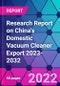 Research Report on China's Domestic Vacuum Cleaner Export 2023-2032 - Product Thumbnail Image