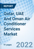 Qatar, UAE And Oman Air Conditioner Services Market Outlook: Market Forecast By - Qatar (By Applications, By Regions)), UAE (By Applications, By Regions), Oman (By Applications, By Regions) And Competitive Landscape- Product Image
