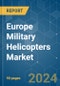 Europe Military Helicopters - Market Share Analysis, Industry Trends & Statistics, Growth Forecasts 2016 - 2029 - Product Image