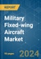 Military Fixed-wing Aircraft - Market Share Analysis, Industry Trends & Statistics, Growth Forecasts 2016 - 2029 - Product Image