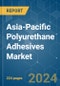 Asia-Pacific Polyurethane Adhesives - Market Share Analysis, Industry Trends & Statistics, Growth Forecasts 2017 - 2028 - Product Thumbnail Image