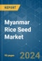 Myanmar Rice Seed - Market Share Analysis, Industry Trends & Statistics, Growth Forecasts 2016 - 2030 - Product Thumbnail Image