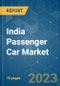 India Passenger Car Market - Growth, Trends, COVID-19 Impact, and Forecasts (2023-2028) - Product Thumbnail Image