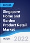 Singapore Home and Garden Product Retail Market Summary, Competitive Analysis and Forecast, 2017-2026 - Product Thumbnail Image