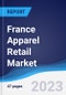 France Apparel Retail Market Summary, Competitive Analysis and Forecast to 2027 - Product Image