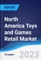 North America Toys and Games Retail Market Summary, Competitive Analysis and Forecast to 2027 - Product Thumbnail Image