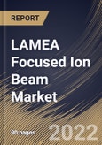 LAMEA Focused Ion Beam Market Size, Share & Industry Trends Analysis Report By Application (Failure Analysis, Nanofabrication, Device Modification, Circuit Edit, and Counterfeit Detection), By Ion Source, By Vertical, By Country and Growth Forecast, 2022 - 2028- Product Image