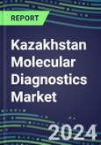 2024 Kazakhstan Molecular Diagnostics Market: 2023 Supplier Shares, Instrumentation Installed Base and Strategies, 2023-2028 Volume and Sales Segment Forecasts for Individual Infectious, Genetic, Cancer, Forensic and Paternity Tests- Product Image