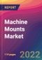 Machine Mounts Market Size, Market Share, Application Analysis, Regional Outlook, Growth Trends, Key Players, Competitive Strategies and Forecasts, 2022 to 2030 - Product Thumbnail Image