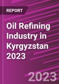 Oil Refining Industry in Kyrgyzstan 2023- Product Image