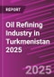 Oil Refining Industry in Turkmenistan 2025 - Product Image