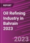 Oil Refining Industry in Bahrain 2023 - Product Thumbnail Image