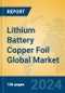 Lithium Battery Copper Foil Global Market Insights 2024, Analysis and Forecast to 2029, by Manufacturers, Regions, Technology, Product Type - Product Image