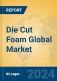 Die Cut Foam Global Market Insights 2024, Analysis and Forecast to 2029, by Manufacturers, Regions, Technology, Application, Product Type- Product Image