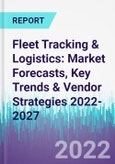 Fleet Tracking & Logistics: Market Forecasts, Key Trends & Vendor Strategies 2022-2027- Product Image