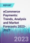 eCommerce Payments: Trends, Analysis and Market Forecasts 2023-2027 - Product Thumbnail Image