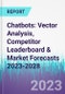 Chatbots: Vector Analysis, Competitor Leaderboard & Market Forecasts 2023-2028 - Product Thumbnail Image