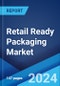 Retail Ready Packaging Market by Product Type, Material, End User, and Region 2024-2032 - Product Thumbnail Image