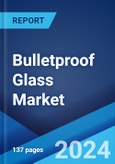 Bulletproof Glass Market Report by Type, End Use, and Region 2024-2032- Product Image