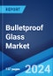 Bulletproof Glass Market Report by Type, End Use, and Region 2025-2033 - Product Thumbnail Image