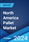 North America Pallet Market Report by Type, Application, Structural Design, and Country 2024-2032 - Product Image