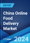 China Online Food Delivery Market Report by Platform Type, Business Model, Payment Method, and Region 2024-2032 - Product Image