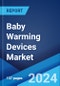 Baby Warming Devices Market by Product, Type, Sales Channel, End User, and Region ?2025-2033? - Product Image