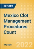 Mexico Clot Management Procedures Count by Segments (Inferior Vena Cava Filters (IVCF) Procedures and Thrombectomy Procedures) and Forecast, 2015-2030- Product Image