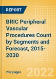 BRIC Peripheral Vascular Procedures Count by Segments (Angiography Procedures, Angioplasty Procedures and Others) and Forecast, 2015-2030- Product Image