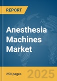 Anesthesia Machines Market Report 2025- Product Image