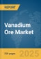 Vanadium Ore Market Report 2025 - Product Thumbnail Image