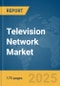 Television Network Market Report 2025 - Product Thumbnail Image