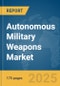 Autonomous Military Weapons Market Report 2025 - Product Image