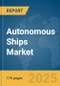 Autonomous Ships Market Report 2025 - Product Thumbnail Image