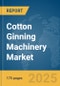 Cotton Ginning Machinery Market Report 2025 - Product Thumbnail Image