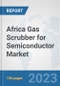 Africa Gas Scrubber for Semiconductor Market: Prospects, Trends Analysis, Market Size and Forecasts up to 2030 - Product Image