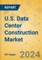U.S. Data Center Construction Market - Industry Outlook & Forecast 2024-2029 - Product Image