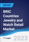 BRIC Countries (Brazil, Russia, India, China) Jewelry and Watch Retail Market Summary, Competitive Analysis and Forecast, 2018-2027 - Product Thumbnail Image