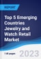 Top 5 Emerging Countries Jewelry and Watch Retail Market Summary, Competitive Analysis and Forecast, 2018-2027 - Product Thumbnail Image