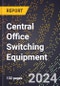 2024 Global Forecast for Central Office Switching Equipment (2025-2030 Outlook) - Manufacturing & Markets Report - Product Thumbnail Image