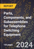 2024 Global Forecast for Parts, Components, and Subassemblies for Telephone Switching Equipment (2025-2030 Outlook) - Manufacturing & Markets Report- Product Image